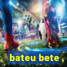 bateu bete